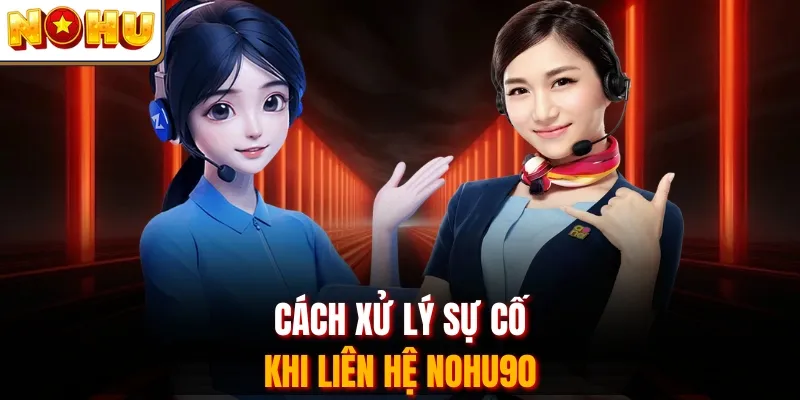 Cách xử lý sự cố khi liên hệ Nohu90