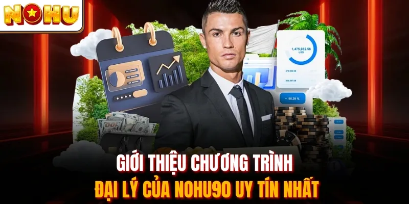 Giới thiệu chương trình đại lý của Nohu90 uy tín nhất
