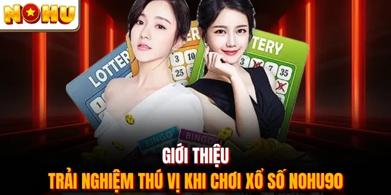 Giới thiệu trải nghiệm thú vị khi chơi xổ số Nohu90
