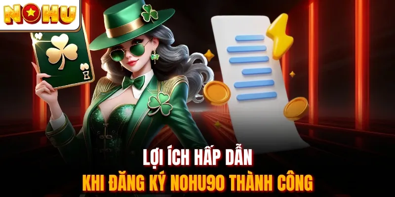 Lợi ích hấp dẫn khi đăng ký Nohu90 thành công