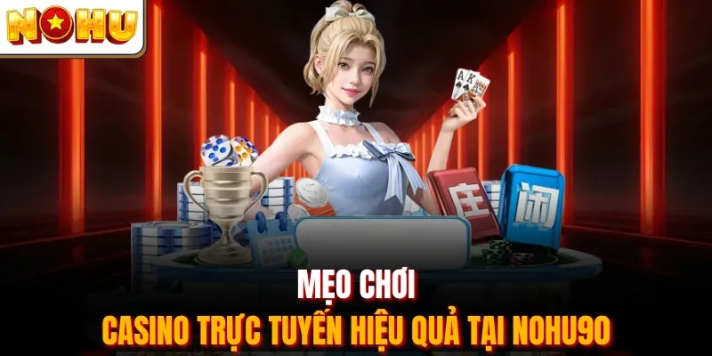 Mẹo chơi casino trực tuyến hiệu quả tại Nohu90