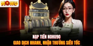 Nạp Tiền Nohu90 - Giao Dịch Nhanh, Nhận Thưởng Siêu Tốc