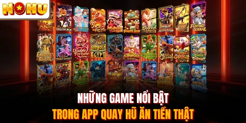 Những game nổi bật trong app quay hũ ăn tiền thật