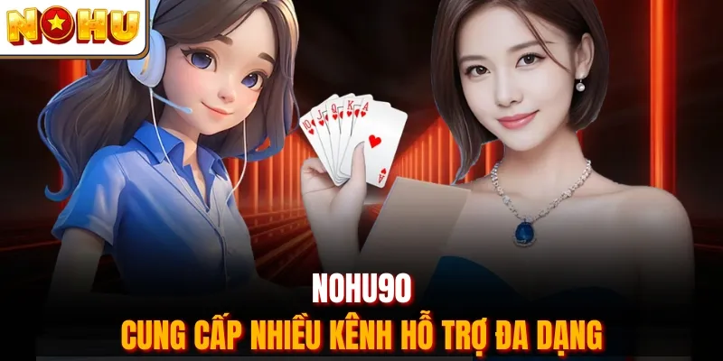 Nohu90 cung cấp nhiều kênh hỗ trợ đa dạng