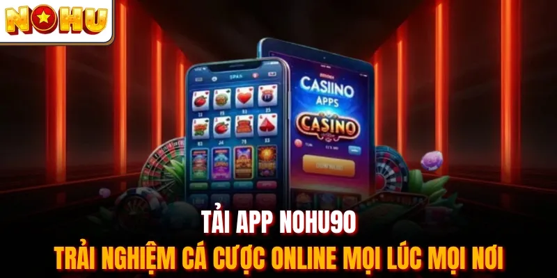 Tải App Nohu90 - Trải Nghiệm Cá Cược Online Mọi Lúc Mọi Nơi