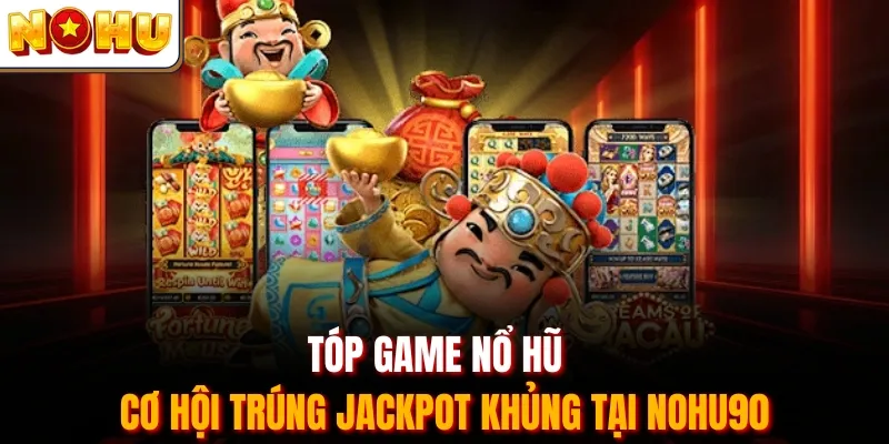 Top Game Nổ Hũ - Cơ Hội Trúng Jackpot Khủng Tại Nohu90